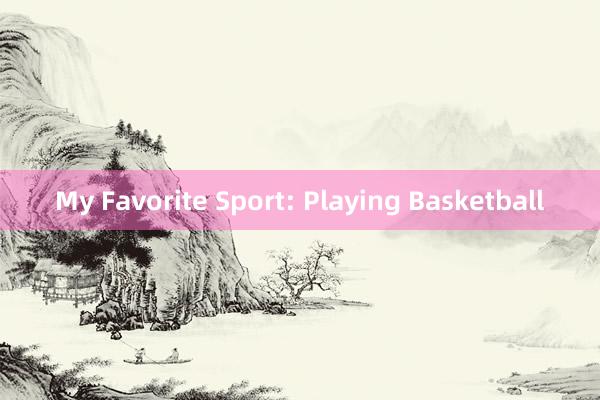 My Favorite Sport: Playing Basketball